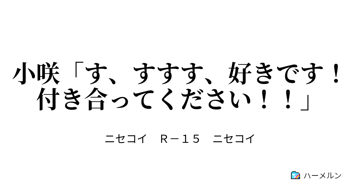 小咲 す すすす 好きです 付き合ってください はじまり ハーメルン