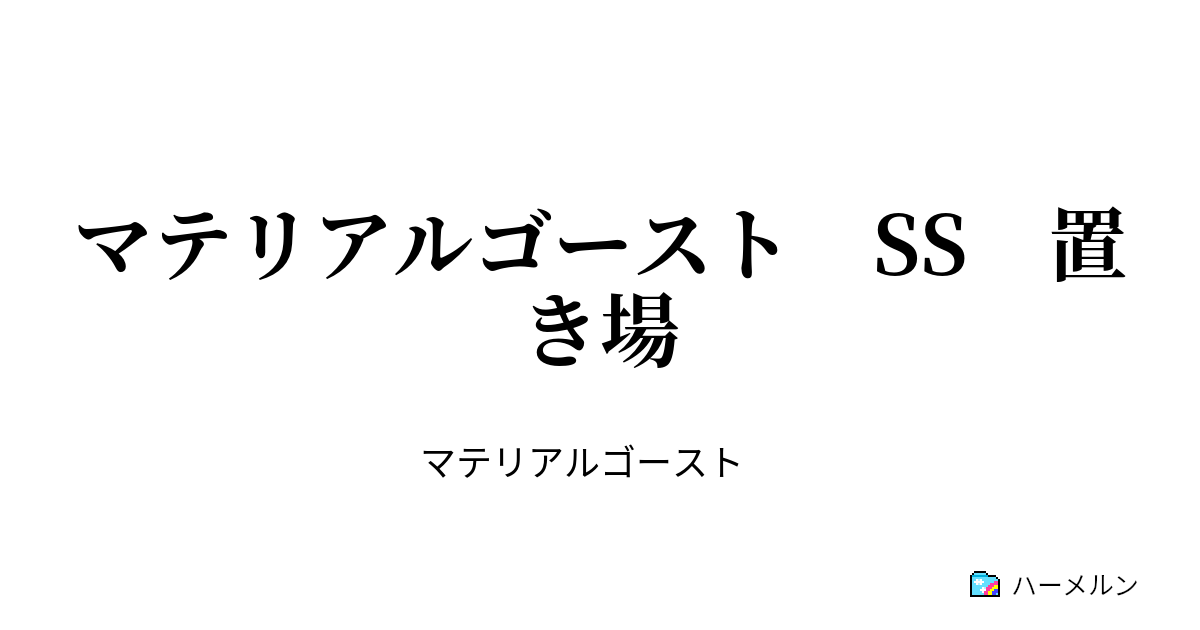 マテリアルゴースト Ss 置き場 ハーメルン