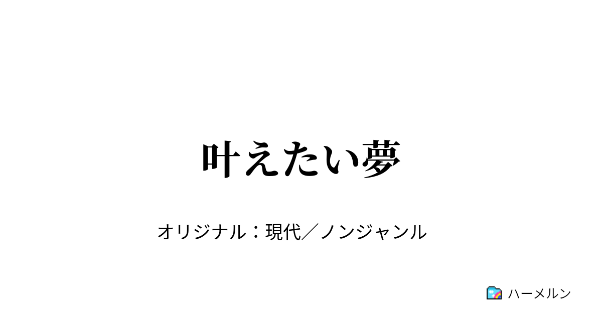 叶えたい夢 叶えたい夢 ハーメルン