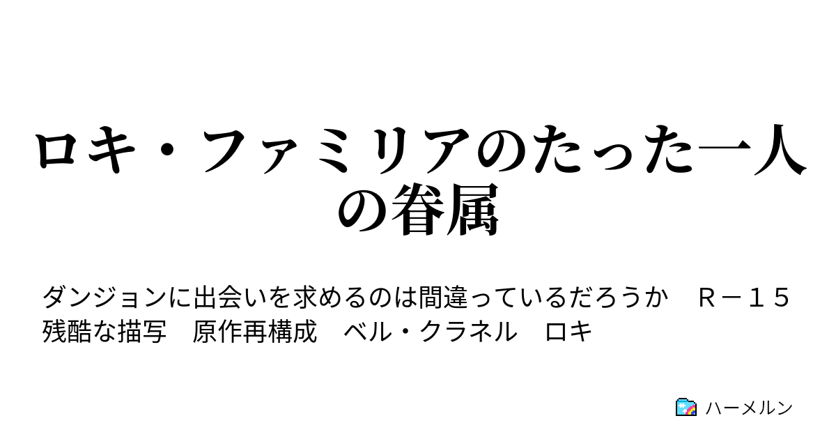 ロキ ファミリアのたった一人の眷属 ハーメルン