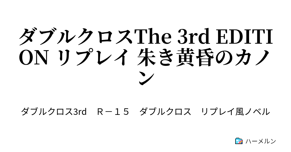 ダブルクロスThe 3rd EDITION リプレイ 朱き黄昏のカノン ハーメルン