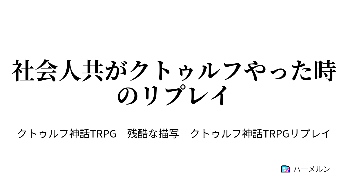 社会人共がクトゥルフやった時のリプレイ Part 5 ハーメルン