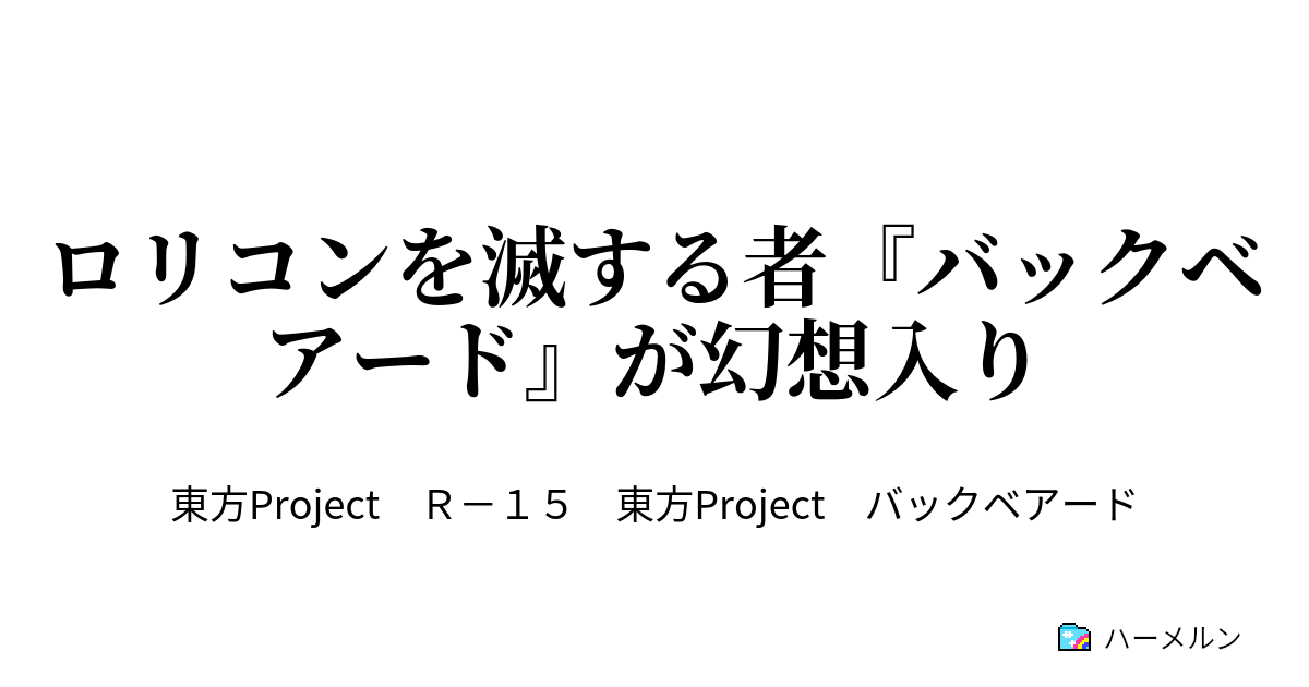 ロリコンを滅する者 バックベアード が幻想入り バックベアードの幻想入り ハーメルン