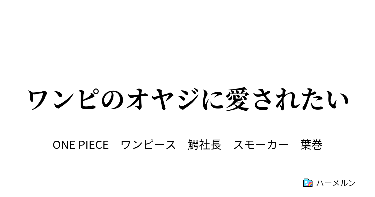 ワンピのオヤジに愛されたい 恋はモクモクで砂嵐 ハーメルン