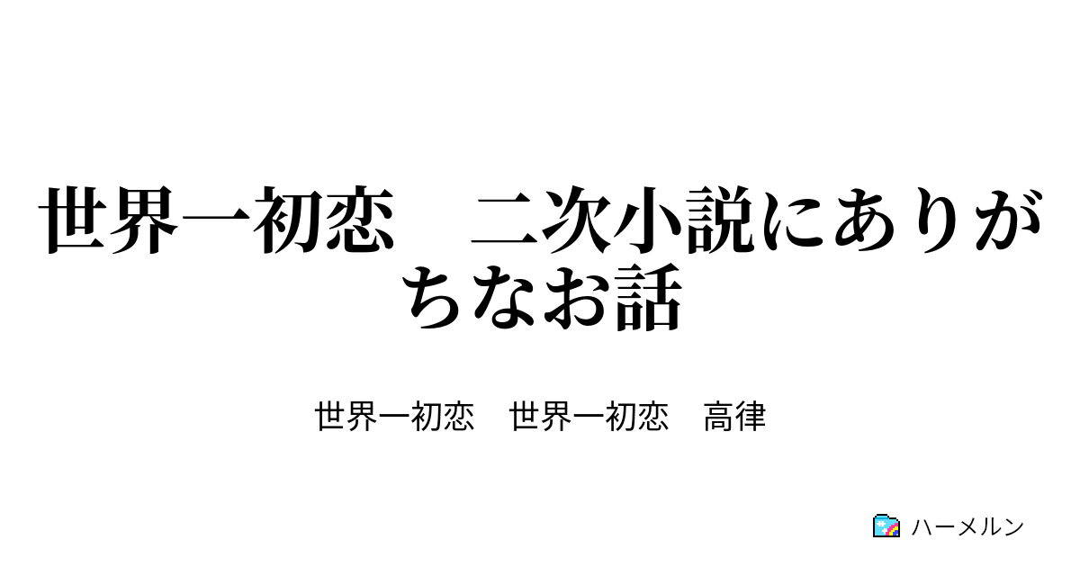 世界一初恋 二次小説にありがちなお話 ハーメルン