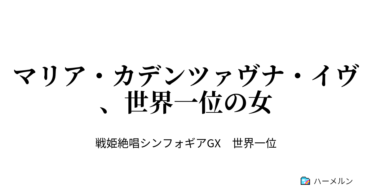 マリア カデンツァヴナ イヴ 世界一位の女 ごっつええ感じに戦姫絶唱しないシンフォギア ハーメルン