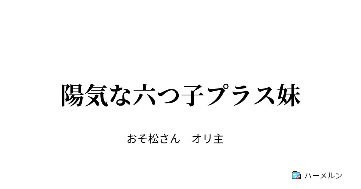 陽気な六つ子プラス妹 ハーメルン